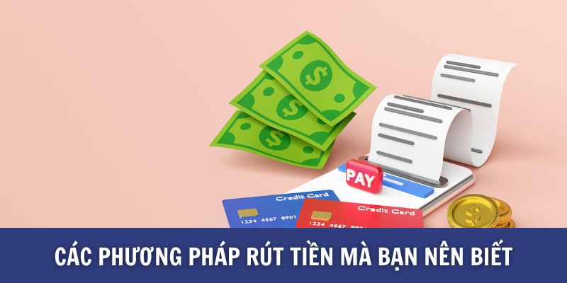 Các phương pháp rút tiền mà bạn nên biết